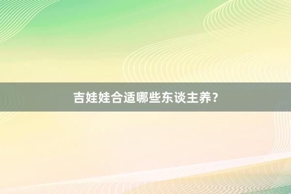 吉娃娃合适哪些东谈主养？